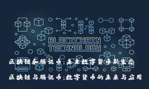 区块链和腾讯币：未来数字货币新生态

区块链与腾讯币：数字货币的未来与应用