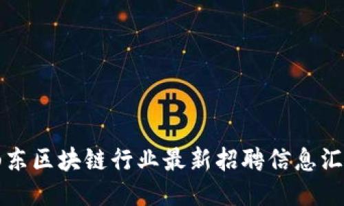 山东区块链行业最新招聘信息汇总