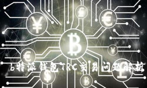  b特派钱包TRC交易问题解析