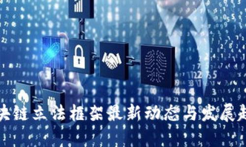 区块链立法框架最新动态与发展趋势