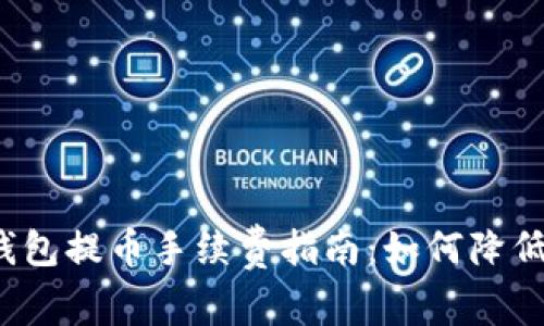 BitP钱包提币手续费指南：如何降低成本？