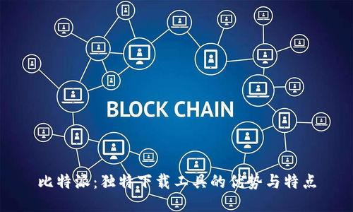 比特派：独特下载工具的优势与特点