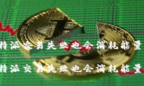 比特派交易失败也会消耗能量吗

比特派交易失败也会消耗能量吗？