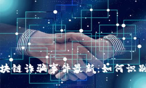 宁波区块链诈骗事件最新：如何识别与防范