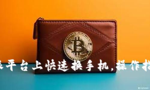 : 如何在B特派平台上快速换手机，操作指南及注意事项