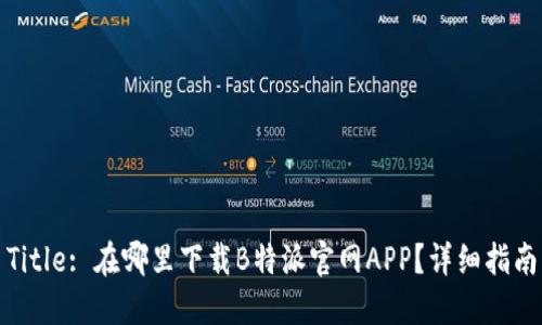 Title: 在哪里下载B特派官网APP？详细指南