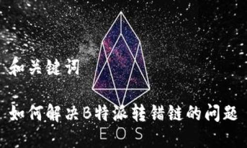 和关键词

如何解决B特派转错链的问题