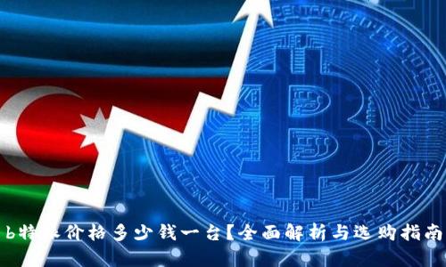 b特派价格多少钱一台？全面解析与选购指南