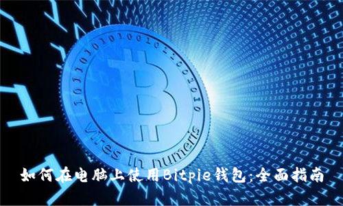 如何在电脑上使用Bitpie钱包：全面指南