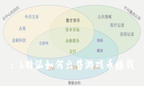 : b特派如何出售游戏币赚钱