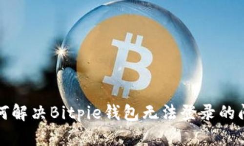 如何解决Bitpie钱包无法登录的问题