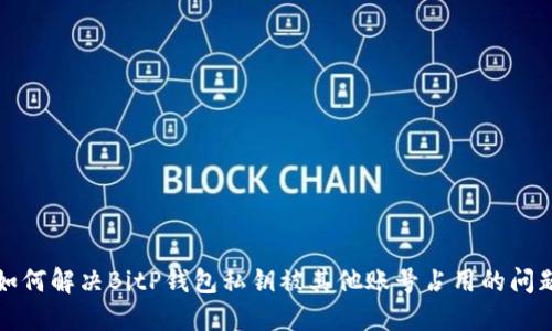 如何解决BitP钱包私钥被其他账号占用的问题