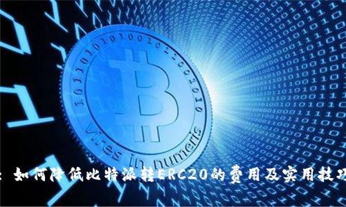 : 如何降低比特派转ERC20的费用及实用技巧