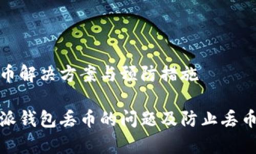 特派钱包丢币解决方案与预防措施

如何解决特派钱包丢币的问题及防止丢币的有效措施