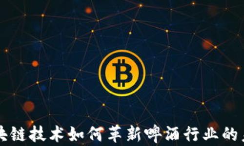 
区块链技术如何革新啤酒行业的未来