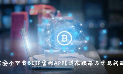  如何安全下载BITP官网APP？详尽指南与常见问题解答