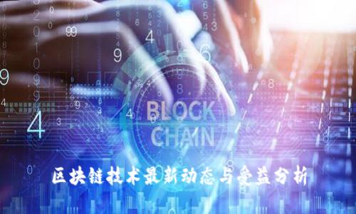 区块链技术最新动态与受益分析