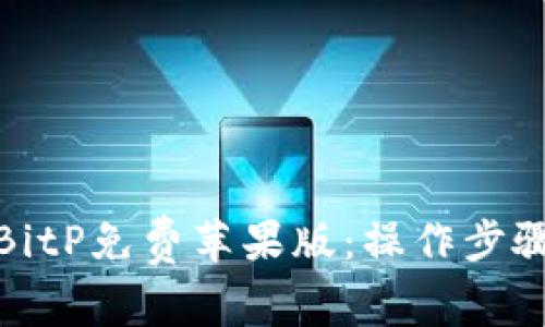 : 如何下载BitP免费苹果版：操作步骤与注意事项