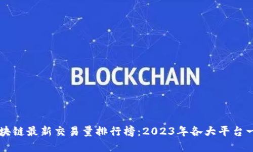 区块链最新交易量排行榜：2023年各大平台一览