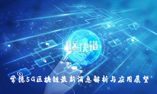 常德5G区块链最新消息解析与应用展望