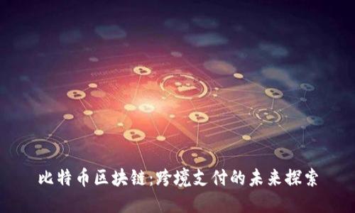 比特币区块链：跨境支付的未来探索