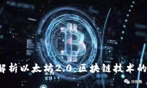  全面解析以太坊2.0：区块链技术的新纪元