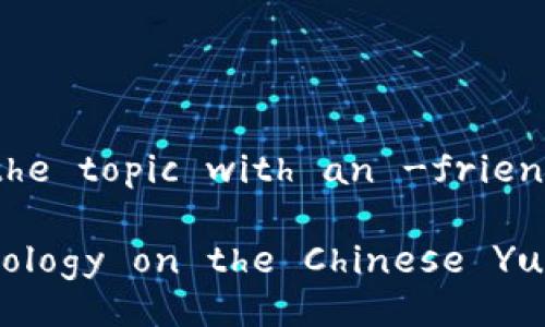 Sure! Here’s a breakdown of the topic with an -friendly title and related keywords.

The Impact of Blockchain Technology on the Chinese Yuan