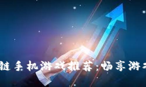 2023年最新区块链手机游戏推荐：畅享游戏与收益双重体验