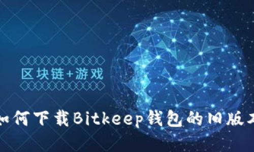 如何下载Bitkeep钱包的旧版本