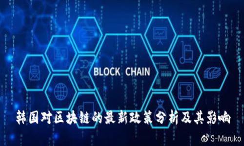 韩国对区块链的最新政策分析及其影响