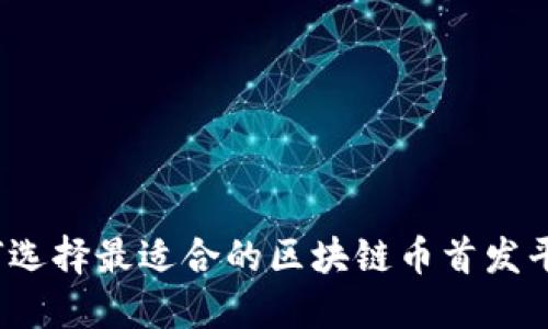 如何选择最适合的区块链币首发平台？