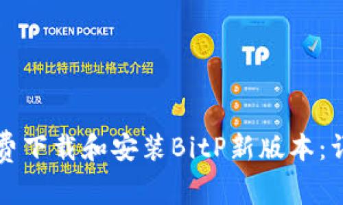 如何免费下载和安装BitP新版本：详细指南