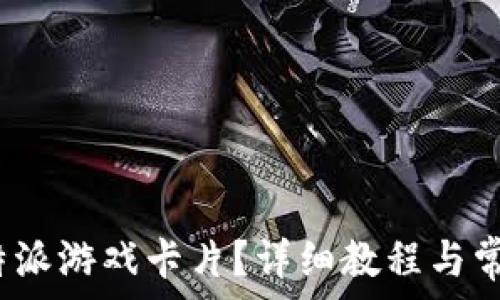   
如何激活b特派游戏卡片？详细教程与常见问题解答