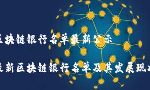 区块链银行名单最新公示

最新区块链银行名单及其发展现状