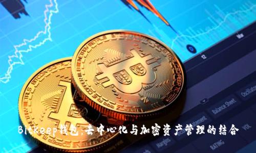 BitKeep钱包：去中心化与加密资产管理的结合