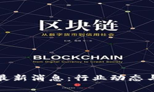 : 李林区块链最新消息：行业动态与发展趋势分析