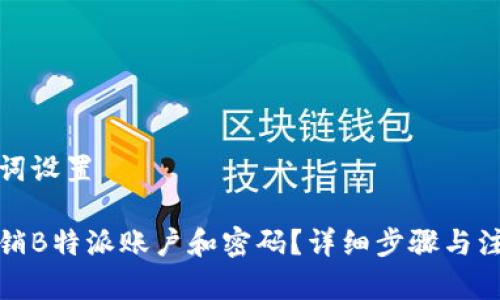 和关键词设置

如何注销B特派账户和密码？详细步骤与注意事项