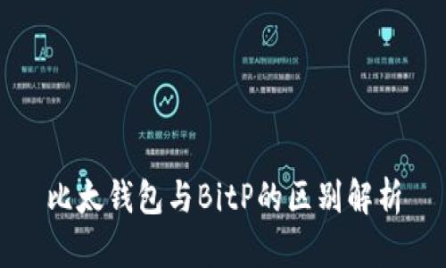 比太钱包与BitP的区别解析