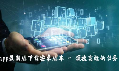 : b特派app最新版下载安卓版本 - 便捷高效的任务管理助手