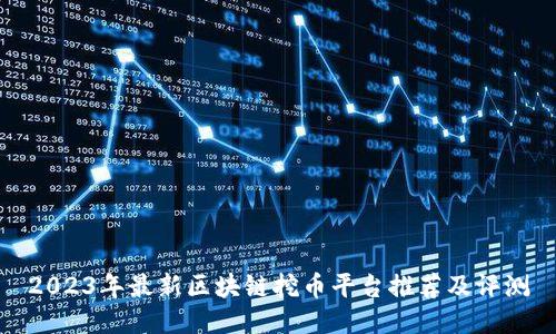 2023年最新区块链挖币平台推荐及评测