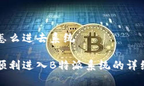 特派怎么进去系统

如何顺利进入B特派系统的详细指南