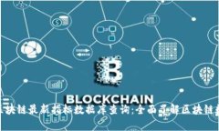 : 区块链最新指标数据库查询：全面了解区块链数